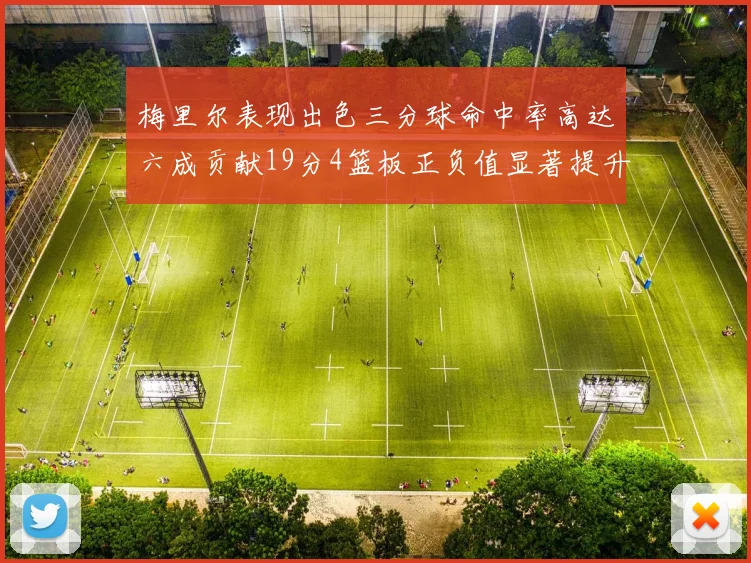 梅里尔表现出色三分球命中率高达六成贡献19分4篮板正负值显著提升